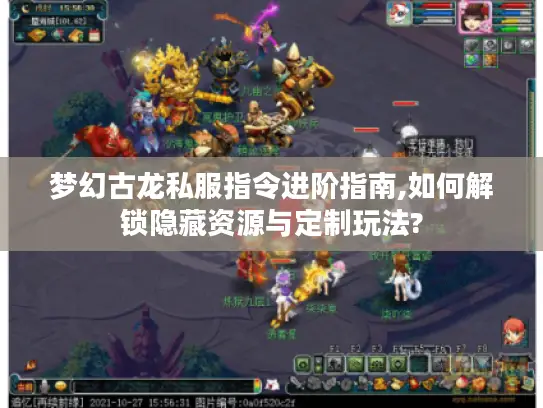 梦幻古龙私服指令进阶指南,如何解锁隐藏资源与定制玩法?