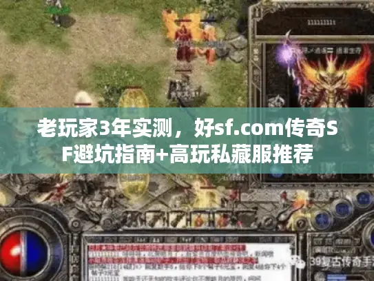 老玩家3年实测，好sf.com传奇SF避坑指南+高玩私藏服推荐