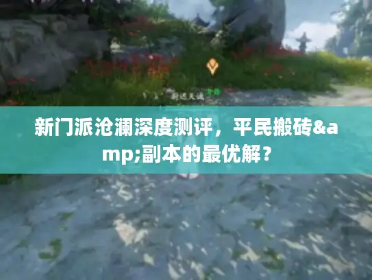 新门派沧澜深度测评,平民搬砖&副本的最优解? 新门派沧澜深度测评,平民搬砖&副本的最优解?