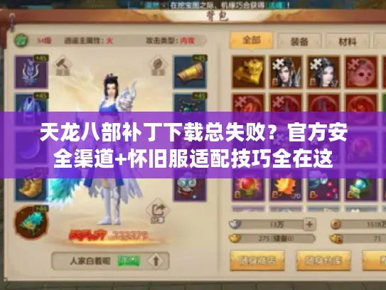 天龙八部补丁下载总失败？官方安全渠道+怀旧服适配技巧全在这