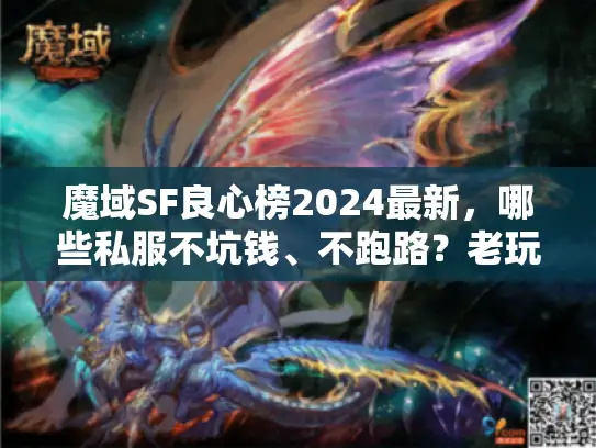 魔域SF良心榜2024最新,哪些私服不坑钱、不跑路?老玩家实测推荐 魔域SF良心榜2024最新,哪些私服不坑钱、不跑路?老玩家实测推荐