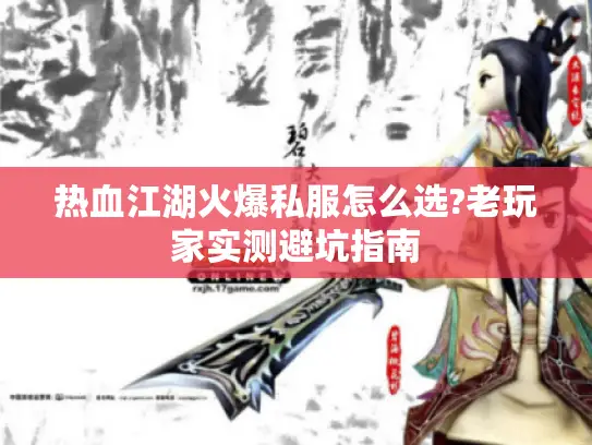 热血江湖火爆私服怎么选?老玩家实测避坑指南 热血江湖火爆私服怎么选?老玩家实测避坑指南