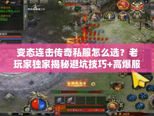 变态连击传奇私服怎么选?老玩家独家揭秘避坑技巧+高爆服鉴别法则 变态连击传奇私服怎么选?老玩家独家揭秘避坑技巧+高爆服鉴别法则