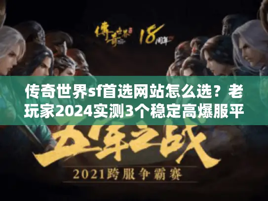 传奇世界sf首选网站怎么选？老玩家2024实测3个稳定高爆服平台
