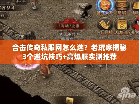 合击传奇私服网怎么选?老玩家揭秘3个避坑技巧+高爆服实测推荐 合击传奇私服网怎么选?老玩家揭秘3个避坑技巧+高爆服实测推荐
