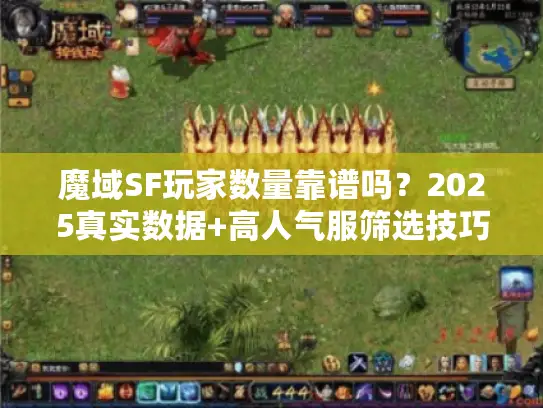 魔域SF玩家数量靠谱吗？2025真实数据+高人气服筛选技巧