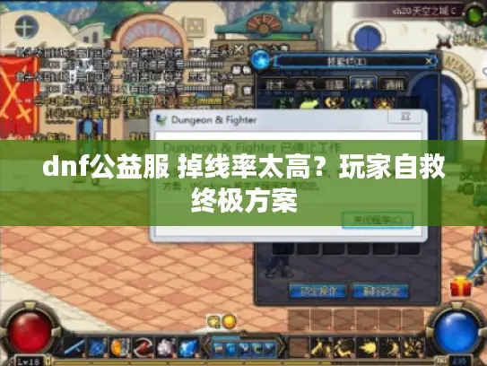 dnf公益服 掉线率太高？玩家自救终极方案