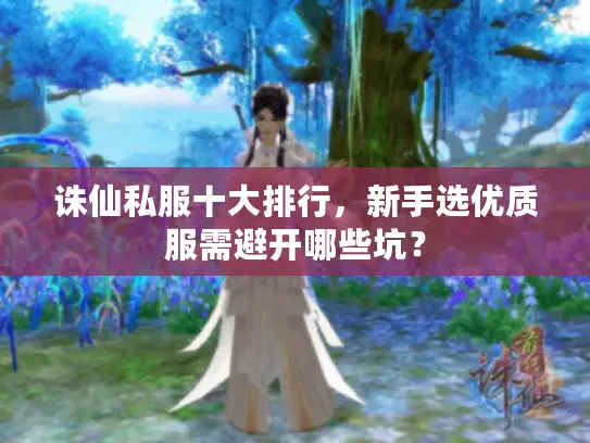 诛仙私服十大排行，新手选优质服需避开哪些坑？