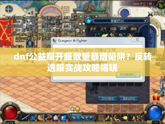 dnf公益服开服数量暴增陷阱？反转选服实战攻略揭晓
