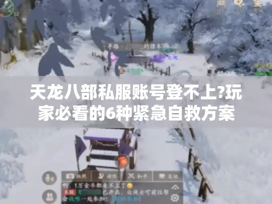 天龙八部私服账号登不上?玩家必看的6种紧急自救方案