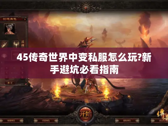 45传奇世界中变私服怎么玩?新手避坑必看指南 45传奇世界中变私服怎么玩?新手避坑必看指南