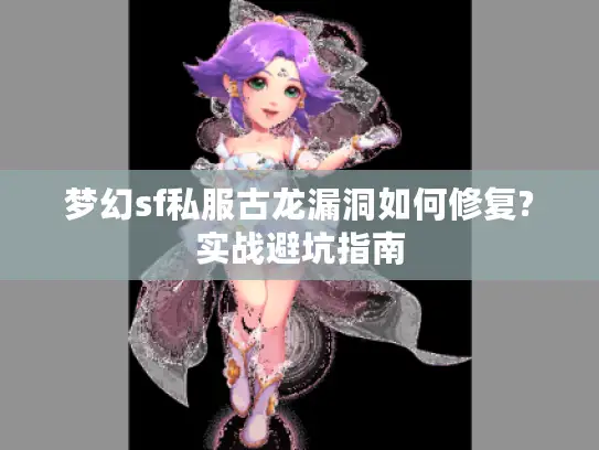 梦幻sf私服古龙漏洞如何修复?实战避坑指南