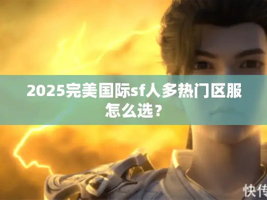 2025完美国际sf人多热门区服怎么选？