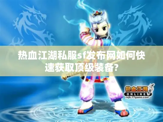 热血江湖私服sf发布网如何快速获取顶级装备?