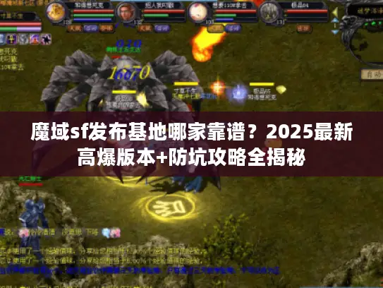 魔域sf发布基地哪家靠谱?2025最新高爆版本+防坑攻略全揭秘 魔域sf发布基地哪家靠谱?2025最新高爆版本+防坑攻略全揭秘