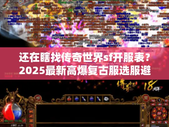 还在瞎找传奇世界sf开服表?2025最新高爆复古服选服避坑+实战技巧 还在瞎找传奇世界sf开服表?2025最新高爆复古服选服避坑+实战技巧