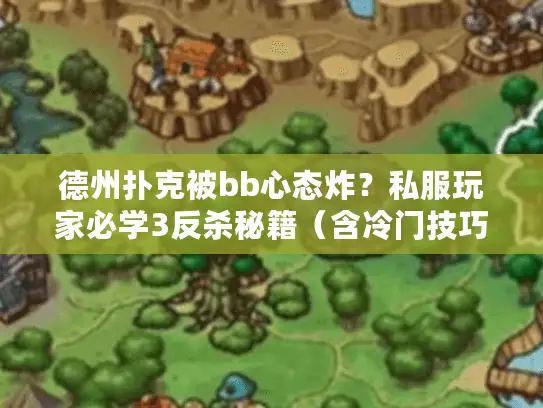 德州扑克被bb心态炸?私服玩家必学3反杀秘籍(含冷门技巧) 德州扑克被bb心态炸?私服玩家必学3反杀秘籍(含冷门技巧)