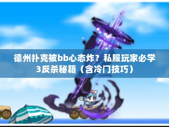 德州扑克被bb心态炸?私服玩家必学3反杀秘籍(含冷门技巧) 德州扑克被bb心态炸?私服玩家必学3反杀秘籍(含冷门技巧)
