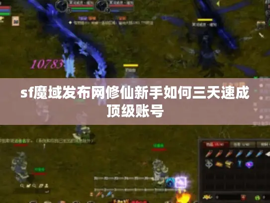 sf魔域发布网修仙新手如何三天速成顶级账号 sf魔域发布网修仙新手如何三天速成顶级账号