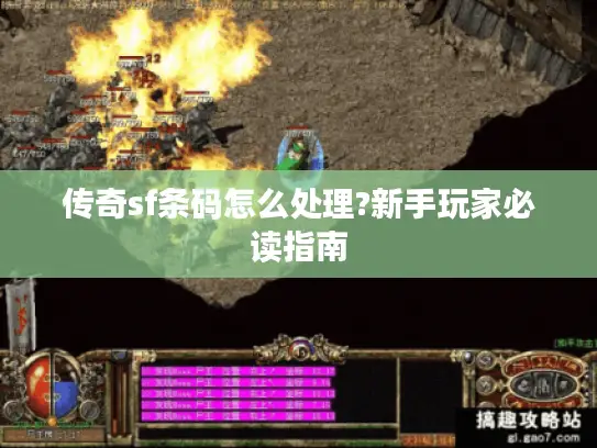 传奇sf条码怎么处理?新手玩家必读指南