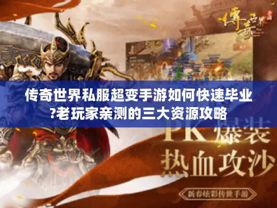 传奇世界私服超变手游如何快速毕业?老玩家亲测的三大资源攻略 传奇世界私服超变手游如何快速毕业?老玩家亲测的三大资源攻略