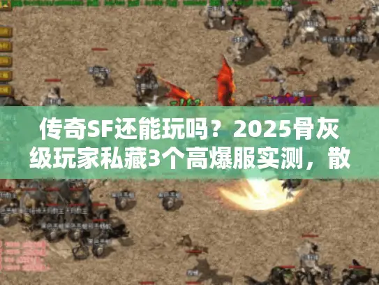 传奇SF还能玩吗?2025骨灰级玩家私藏3个高爆服实测,散人真能逆袭? 传奇SF还能玩吗?2025骨灰级玩家私藏3个高爆服实测,散人真能逆袭?