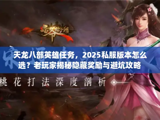 天龙八部英雄任务，2025私服版本怎么选？老玩家揭秘隐藏奖励与避坑攻略