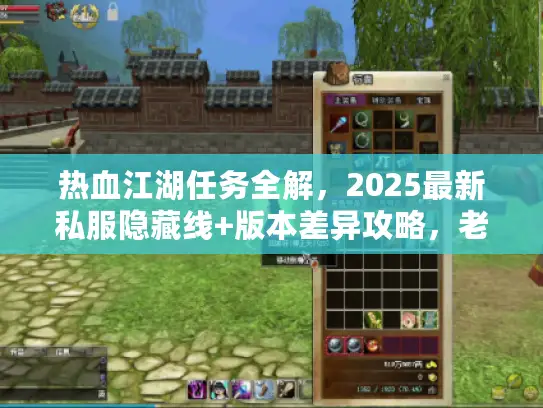 热血江湖任务全解，2025最新私服隐藏线+版本差异攻略，老玩家都在看？