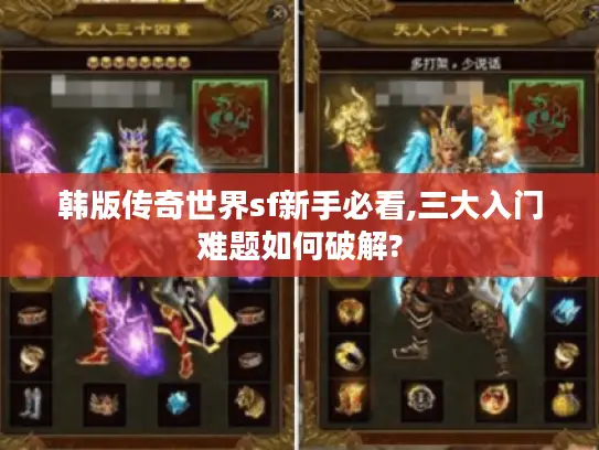 韩版传奇世界sf新手必看,三大入门难题如何破解?