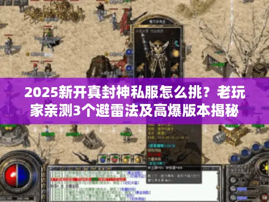 2025新开真封神私服怎么挑?老玩家亲测3个避雷法及高爆版本揭秘 2025新开真封神私服怎么挑?老玩家亲测3个避雷法及高爆版本揭秘