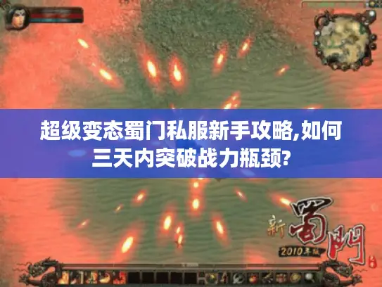 超级变态蜀门私服新手攻略,如何三天内突破战力瓶颈? 超级变态蜀门私服新手攻略,如何三天内突破战力瓶颈?