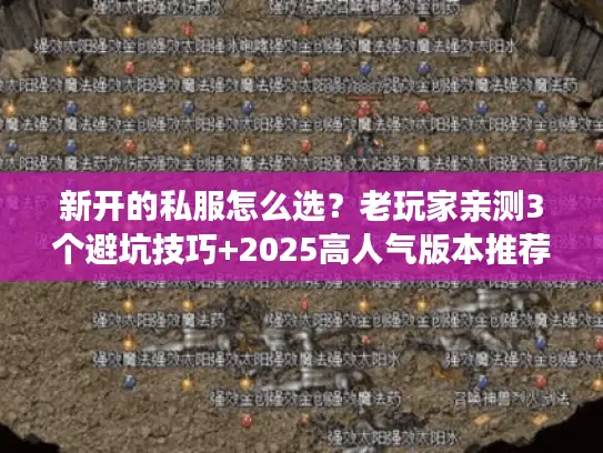 新开的私服怎么选？老玩家亲测3个避坑技巧+2025高人气版本推荐