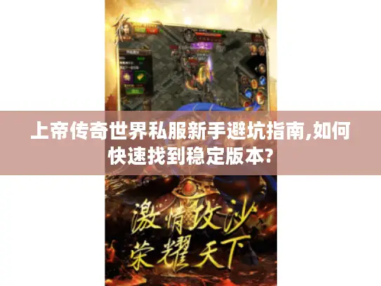 上帝传奇世界私服新手避坑指南,如何快速找到稳定版本? 上帝传奇世界私服新手避坑指南,如何快速找到稳定版本?