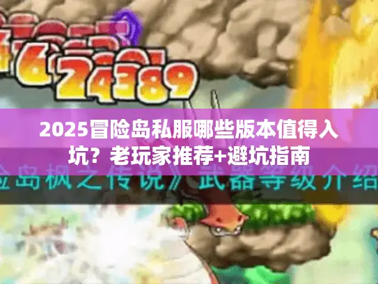 2025冒险岛私服哪些版本值得入坑?老玩家推荐+避坑指南 2025冒险岛私服哪些版本值得入坑?老玩家推荐+避坑指南