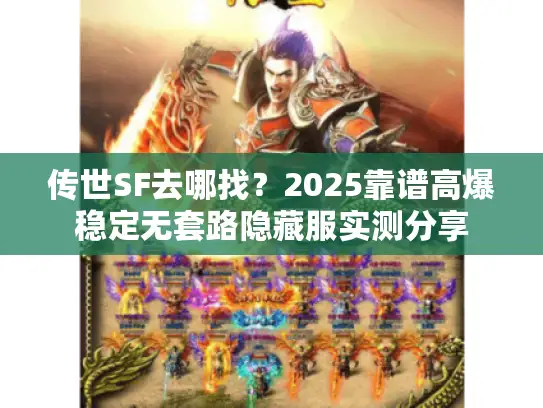 传世SF去哪找？2025靠谱高爆稳定无套路隐藏服实测分享