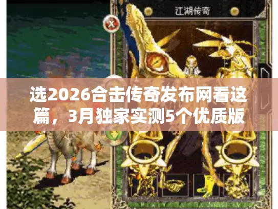 选2026合击传奇发布网看这篇，3月独家实测5个优质版+避坑指南