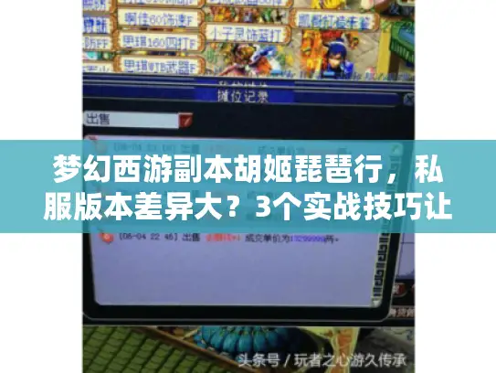 梦幻西游副本胡姬琵琶行，私服版本差异大？3个实战技巧让你速通拿满奖励！