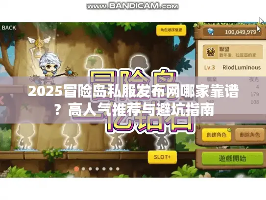 2025冒险岛私服发布网哪家靠谱?高人气推荐与避坑指南 2025冒险岛私服发布网哪家靠谱?高人气推荐与避坑指南