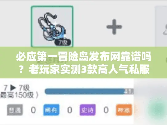 必应第一冒险岛发布网靠谱吗?老玩家实测3款高人气私服版本+避坑攻略 必应第一冒险岛发布网靠谱吗?老玩家实测3款高人气私服版本+避坑攻略