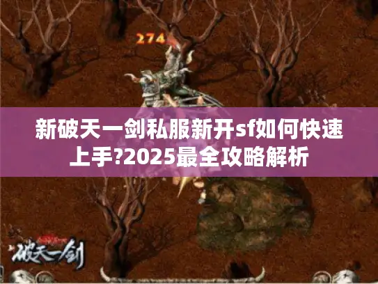 新破天一剑私服新开sf如何快速上手?2025最全攻略解析