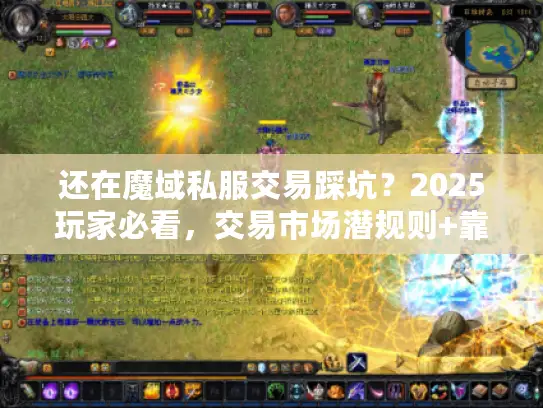 还在魔域私服交易踩坑？2025玩家必看，交易市场潜规则+靠谱版本推荐