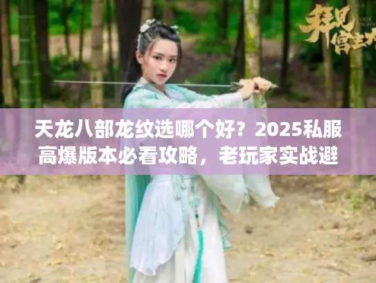 天龙八部龙纹选哪个好？2025私服高爆版本必看攻略，老玩家实战避坑