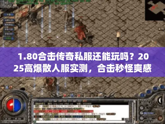 1.80合击传奇私服还能玩吗？2025高爆散人服实测，合击秒怪爽感拉满！