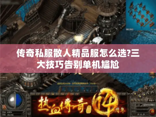 传奇私服散人精品服怎么选?三大技巧告别单机尴尬