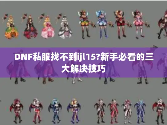 DNF私服找不到ijl15?新手必看的三大解决技巧