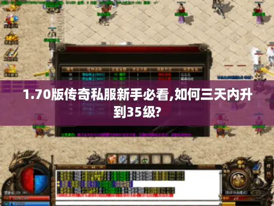 1.70版传奇私服新手必看,如何三天内升到35级? 1.70版传奇私服新手必看,如何三天内升到35级?
