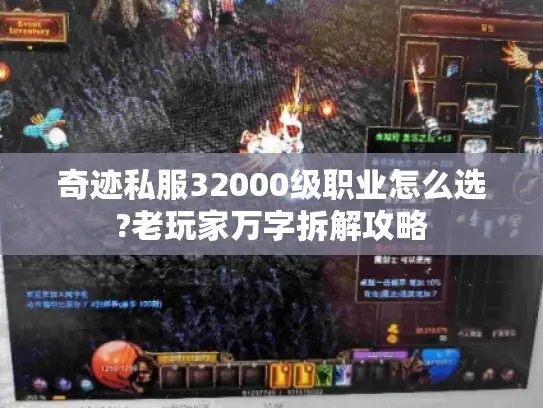 奇迹私服32000级职业怎么选?老玩家万字拆解攻略