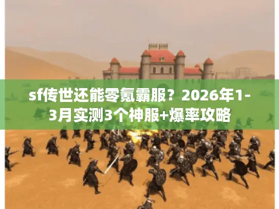 sf传世还能零氪霸服？2026年1-3月实测3个神服+爆率攻略