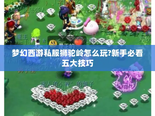 梦幻西游私服狮驼岭怎么玩?新手必看五大技巧
