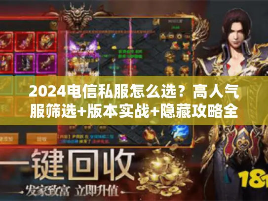 2024电信私服怎么选？高人气服筛选+版本实战+隐藏攻略全揭秘